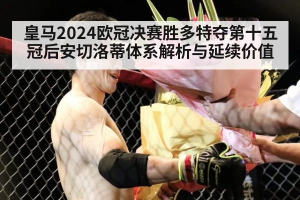 皇马2024欧冠决赛胜多特夺第十五冠后安切洛蒂体系解析与延续价值